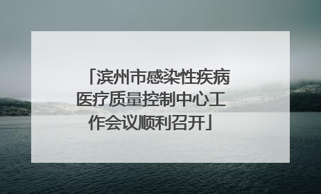 滨州市感染性疾病医疗质量控制中心工作会议顺利召开