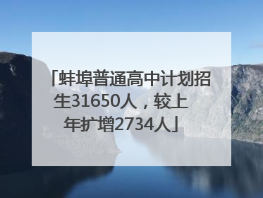 蚌埠普通高中计划招生31650人，较上年扩增2734人