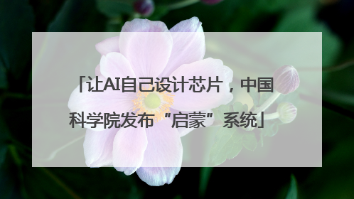 让AI自己设计芯片，中国科学院发布“启蒙”系统