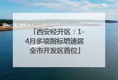 西安经开区：1-4月多项指标增速居全市开发区首位