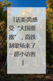 近距离感受“大国重器”，高铁制梁场来了一群小访客