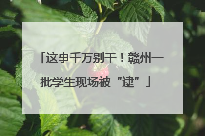 这事千万别干！赣州一批学生现场被“逮”