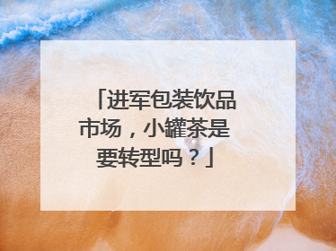 进军包装饮品市场，小罐茶是要转型吗？