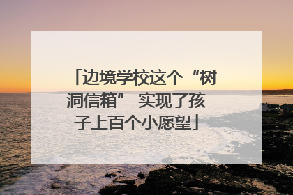边境学校这个“树洞信箱” 实现了孩子上百个小愿望