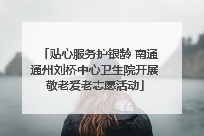 贴心服务护银龄 南通通州刘桥中心卫生院开展敬老爱老志愿活动
