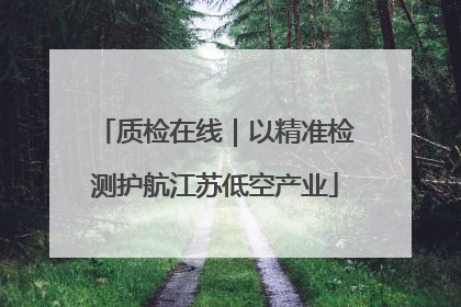 质检在线｜以精准检测护航江苏低空产业