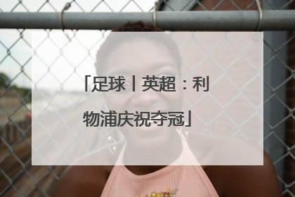 足球丨英超：利物浦庆祝夺冠