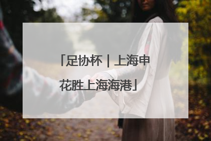 足协杯｜上海申花胜上海海港