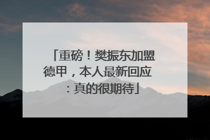 重磅！樊振东加盟德甲，本人最新回应：真的很期待