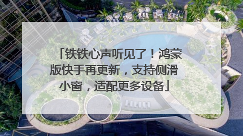 铁铁心声听见了！鸿蒙版快手再更新，支持侧滑小窗，适配更多设备