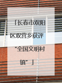 长春市双阳区双营乡获评“全国文明村镇”