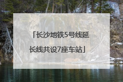 长沙地铁5号线延长线共设7座车站