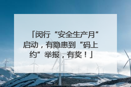 闵行“安全生产月”启动，有隐患到“码上约”举报，有奖！