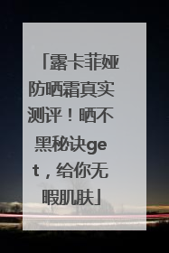 露卡菲娅防晒霜真实测评！晒不黑秘诀get，给你无暇肌肤