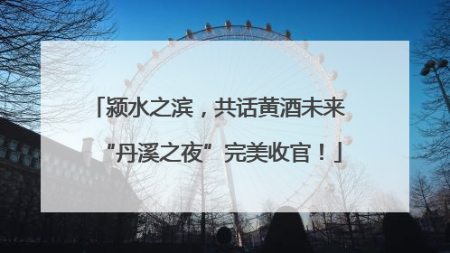 颍水之滨，共话黄酒未来 “丹溪之夜”完美收官！