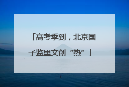 高考季到，北京国子监里文创“热”