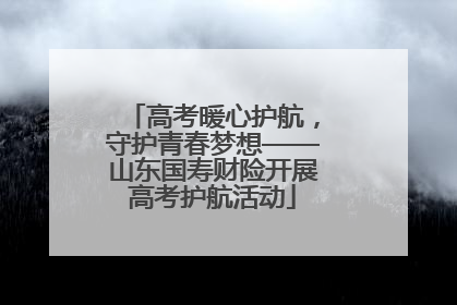高考暖心护航，守护青春梦想——山东国寿财险开展高考护航活动