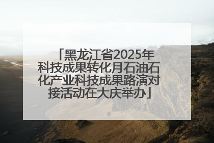 黑龙江省2025年科技成果转化月石油石化产业科技成果路演对接活动在大庆举办