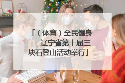 （体育）全民健身——辽宁省第十届三块石登山活动举行