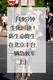19分钟生死时速！新生命降生在北京丰台一辆急救车上