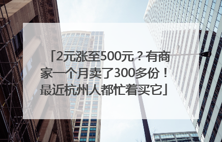 2元涨至500元？有商家一个月卖了300多份！最近杭州人都忙着买它