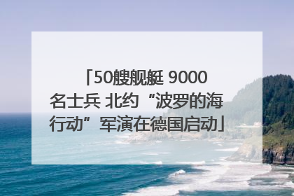 50艘舰艇 9000名士兵 北约“波罗的海行动”军演在德国启动