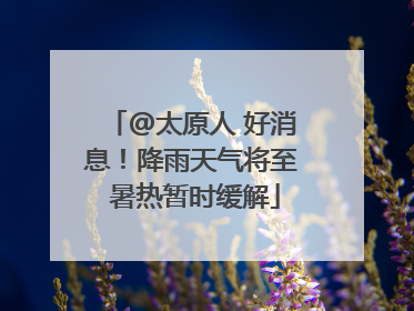@太原人 好消息！降雨天气将至 暑热暂时缓解
