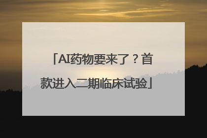 AI药物要来了？首款进入二期临床试验